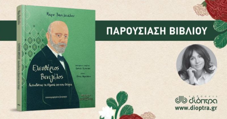 Παρουσίαση του βιβλίου «Ελευθέριος Βενιζέλος - Ακολουθώντας τα βήματά του στην Ιστορία» της Μάρως Βασιλειάδου