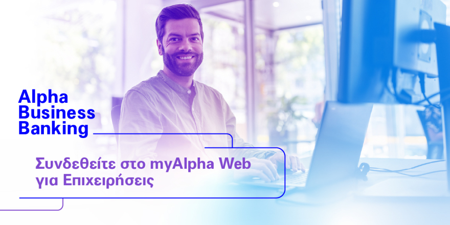 Το Alpha Business Banking φέρνει τις ανέσεις της ψηφιακής εποχής στην επιχείρησή σας